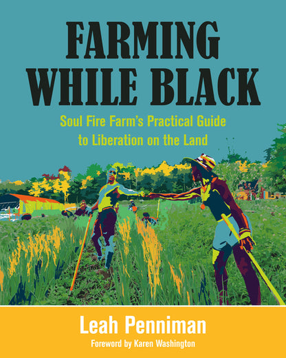 Farming While Black: Soul Fire Farm's Practical Guide to Liberation on the Land