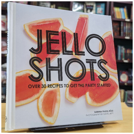 Jello Shots: Over 30 Recipes to Get the Party Started