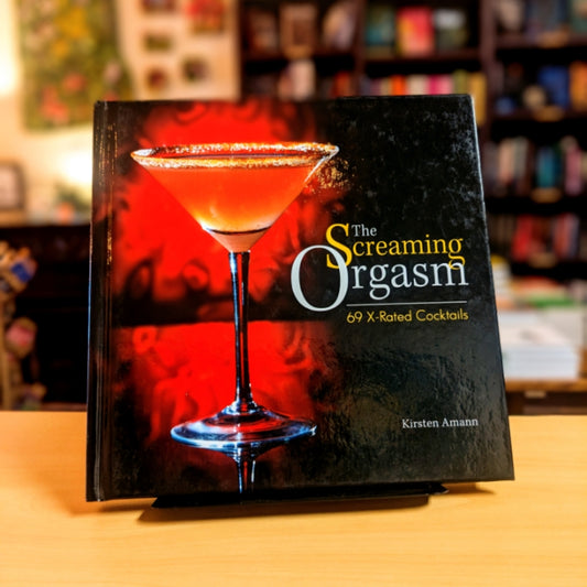 The Screaming Orgasm: 69 X-Rated Cocktails