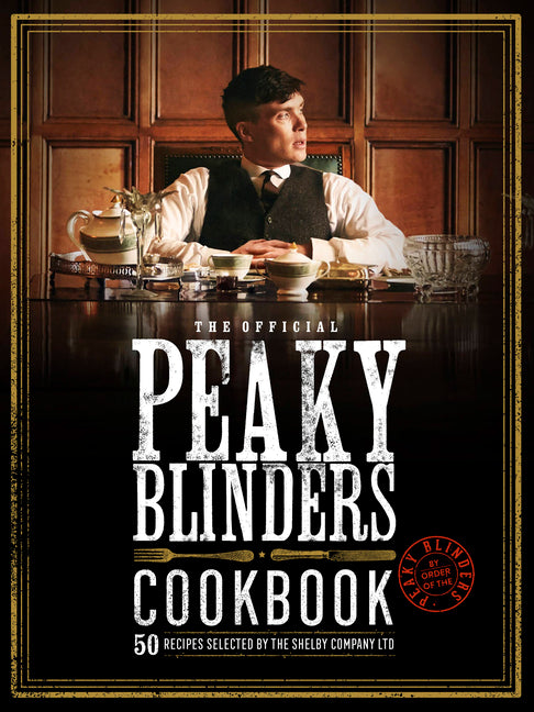 Official Peaky Blinders Cookbook: 50 Recipes Selected by the Shelby Company Ltd