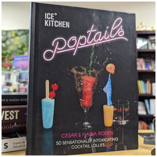 Ice Kitchen Poptails: 50 Sensationally Intoxicating Cocktail Lollies