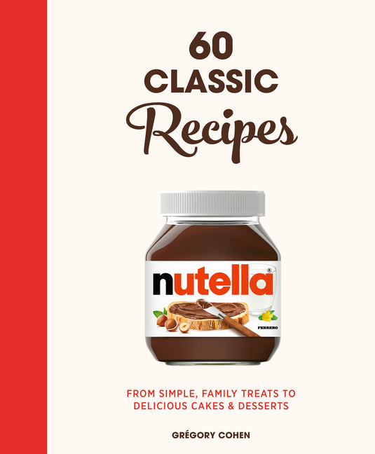 Nutella: 60 Classic Recipes: From Simple, Family Treats to Delicious Cakes  & Desserts: Official Cookbook