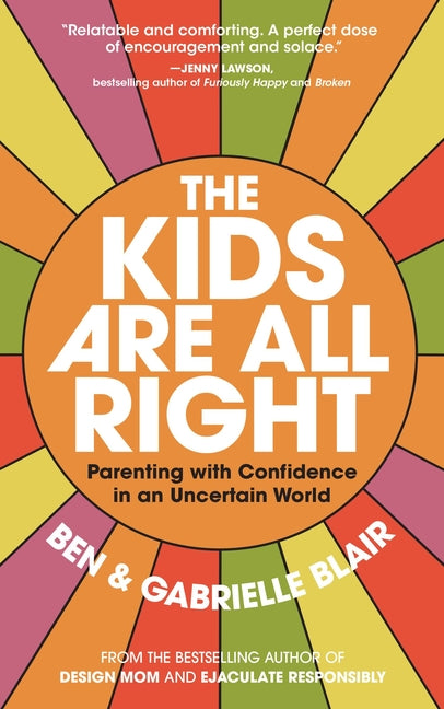 Kids Are All Right: Parenting with Confidence in an Uncertain World
