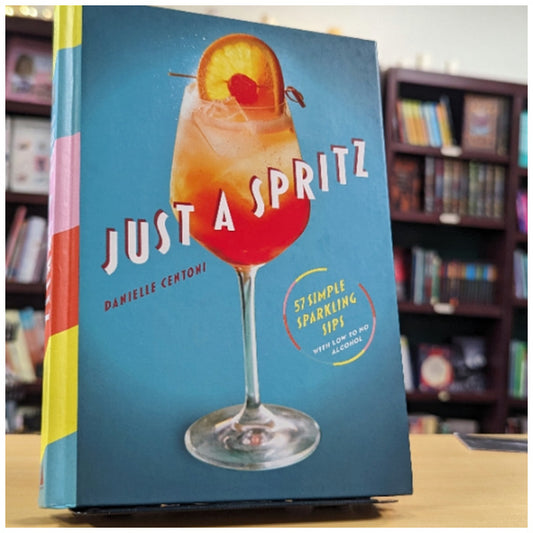 Just a Spritz: 57 Simple Sparkling Sips with Low to No Alcohol