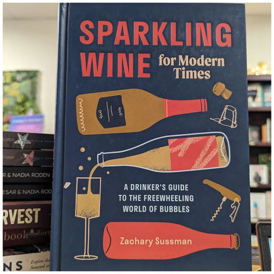 Sparkling Wine for Modern Times: A Drinker's Guide to the Freewheeling World of Bubbles