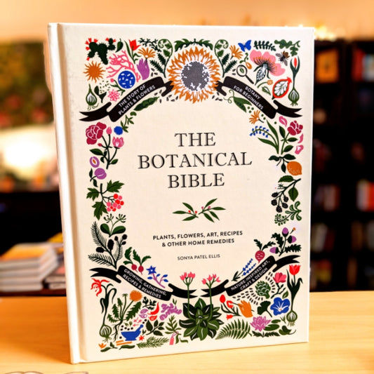 The Botanical Bible: Plants, Flowers, Art, Recipes & Other Home Uses