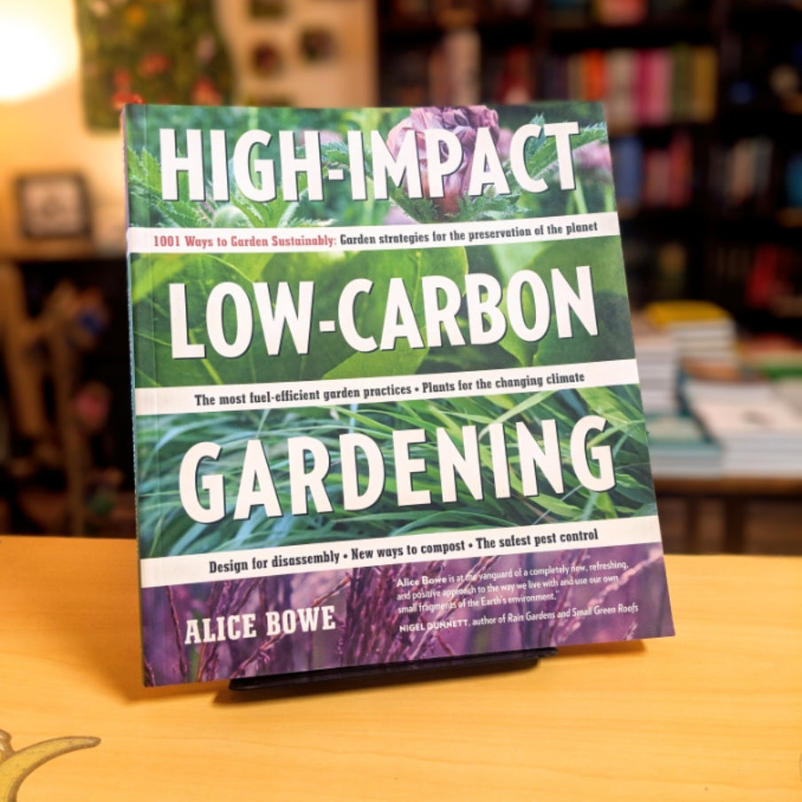 High-Impact, Low-Carbon Gardening: 1001 Ways to Garden Sustainably