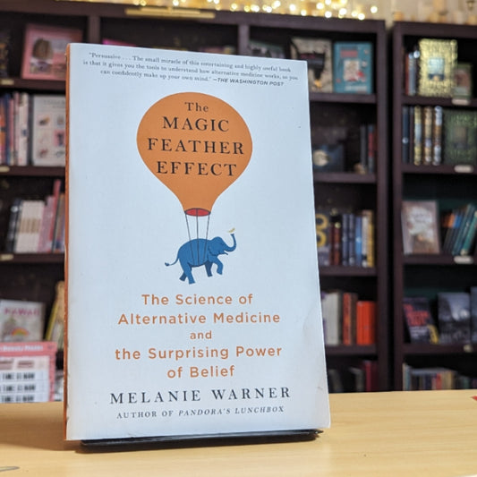 The Magic Feather Effect: The Science of Alternative Medicine and the Surprising Power of Belief