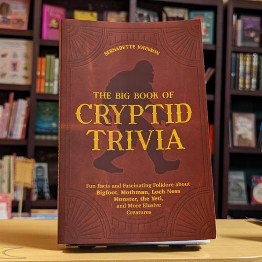 The Big Book of Cryptid Trivia: Fun Facts and Fascinating Folklore about Bigfoot, Mothman, Loch Ness Monster, the Yeti, and More Elusive Creatures