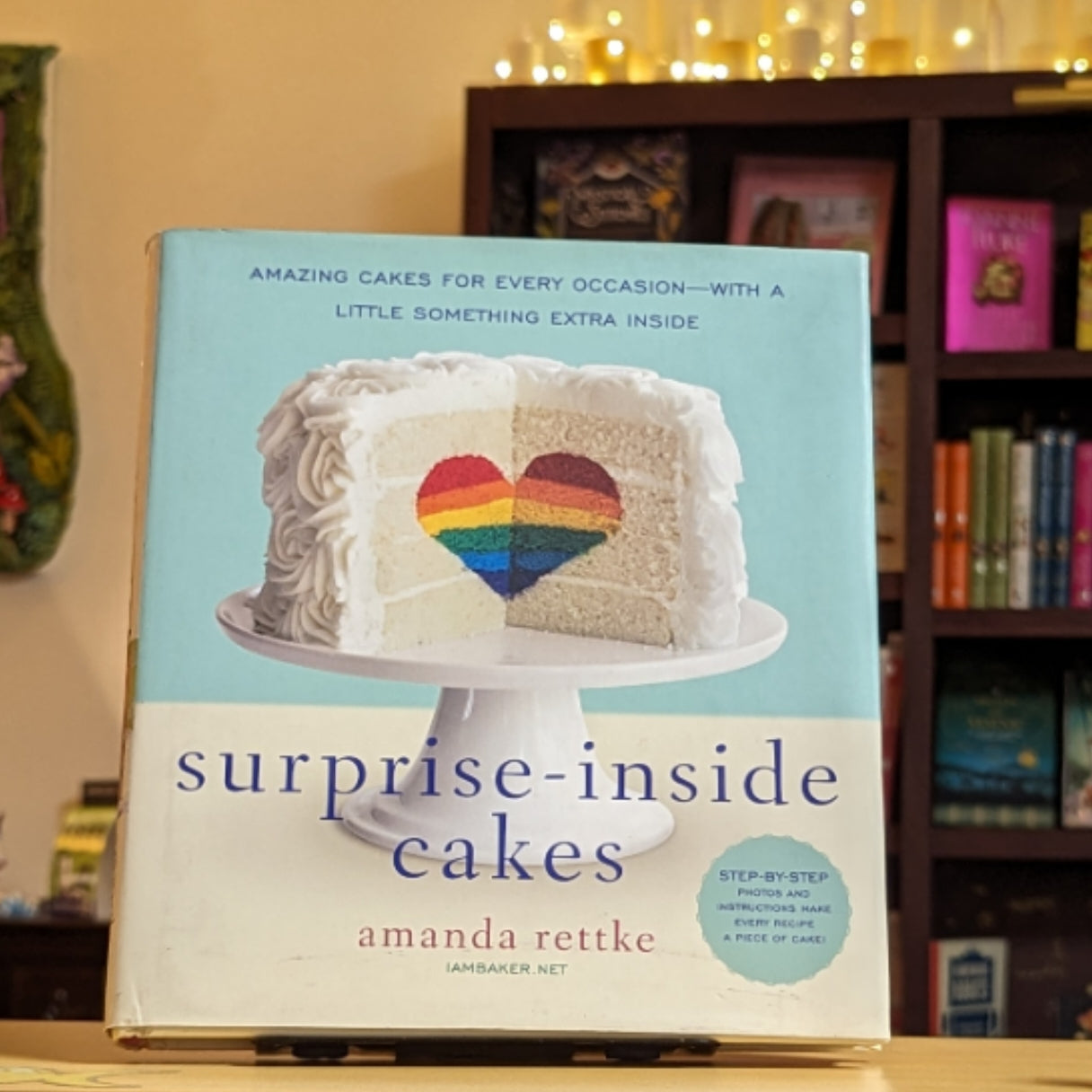 Surprise-Inside Cakes: Amazing Cakes for Every Occasion--with a Little Something Extra Inside