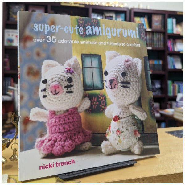 Super-cute Amigurumi: Over 35 adorable animals and friends to crochet