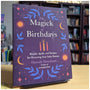 The Magick of Birthdays: Rituals, Spells, and Recipes for Honoring Your Solar Return