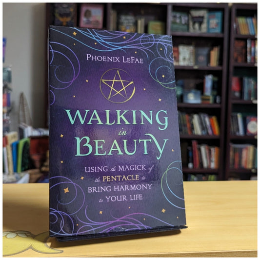 Walking in Beauty: Using the Magick of the Pentacle to Bring Harmony to Your Life