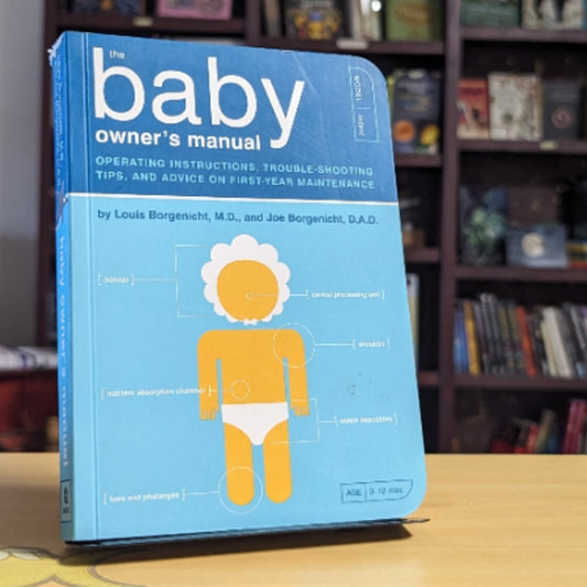 The Baby Owner's Manual: Operating Instructions, Trouble-Shooting Tips, and Advice on First-Year Maintenance (Owner's and Instruction Manual)