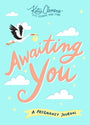 Awaiting You: A Guided Pregnancy Journal―Create a Unique Baby Keepsake As You Capture Milestones and Record Memories (Gifts for Pregnant Women, Baby Shower Gift)