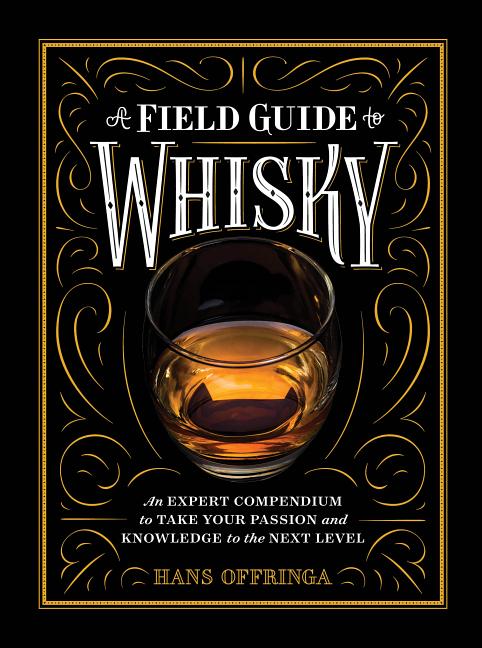 Field Guide to Whisky: An Expert Compendium to Take Your Passion and Knowledge to the Next Level