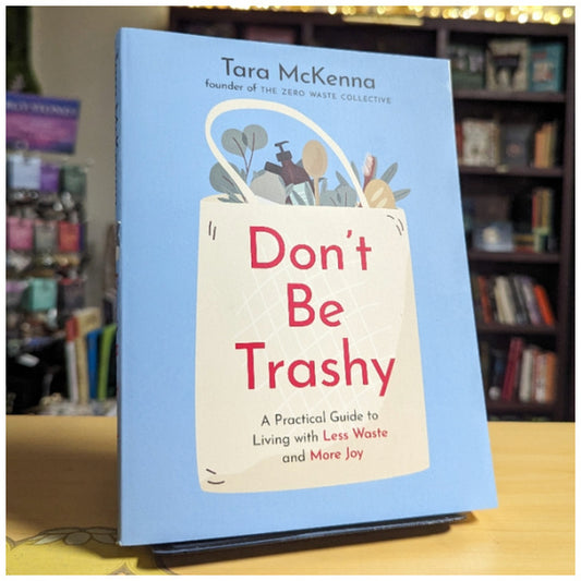 Don't Be Trashy: A Practical Guide to Living with Less Waste and More Joy