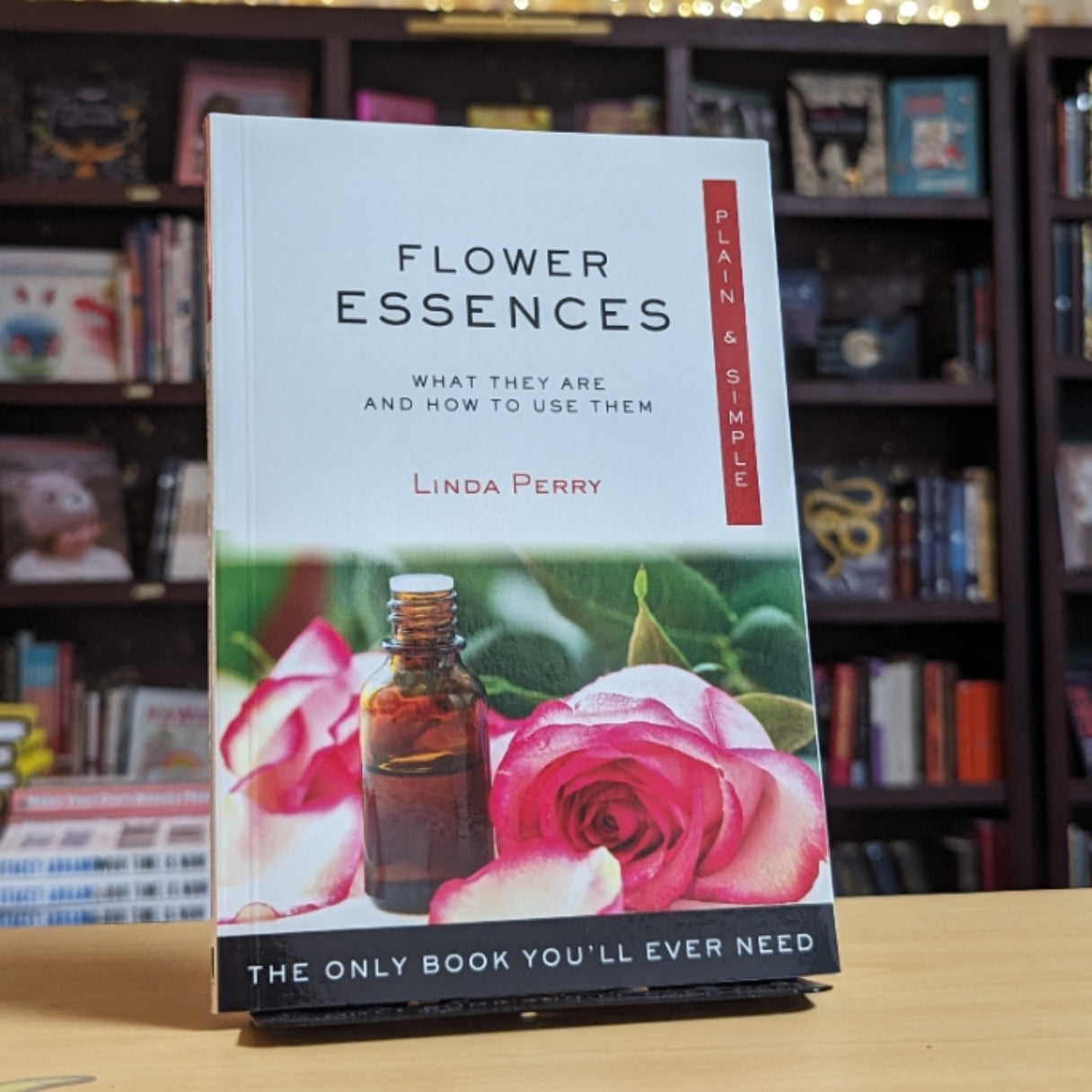 Flower Essences Plain & Simple: The Only Book You'll Ever Need (Plain & Simple Series)