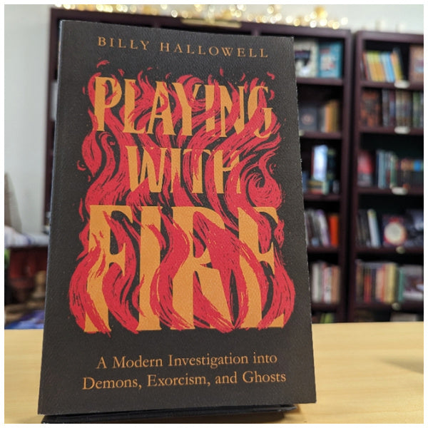 Playing with Fire: A Modern Investigation into Demons, Exorcism, and Ghosts