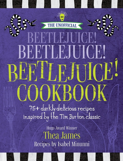 The Unofficial Beetlejuice! Beetlejuice! Beetlejuice! Cookbook: 75 darkly delicious Halloween recipes inspired by the Tim Burton classic