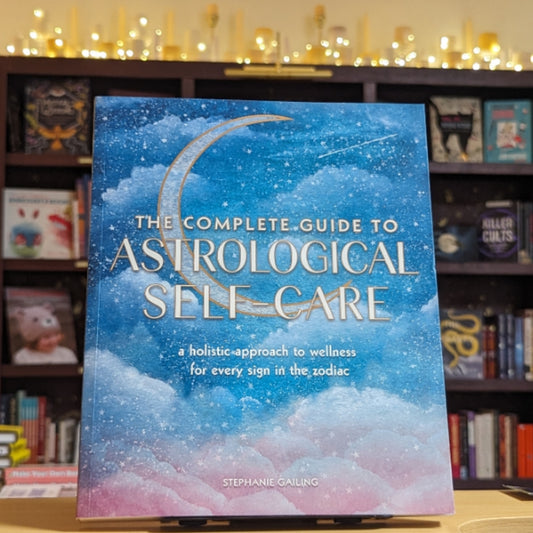 The Complete Guide to Astrological Self-Care: A Holistic Approach to Wellness for Every Sign in the Zodiac (Volume 6) (Complete Illustrated Encyclopedia, 6)