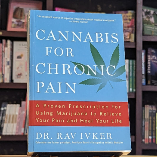 Cannabis for Chronic Pain: A Proven Prescription for Using Marijuana to Relieve Your Pain and Heal Your Life