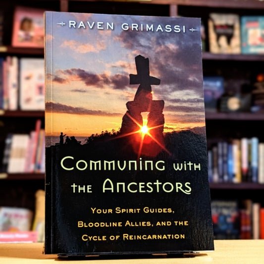 Communing with the Ancestors: Your Spirit Guides, Bloodline Allies, and the Cycle of Reincarnation