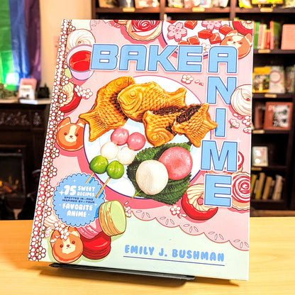 Bake Anime: 75 Sweet Recipes Spotted In--And Inspired By--Your Favorite Anime (a Cookbook)