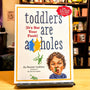 Toddlers Are A**holes: It's Not Your Fault