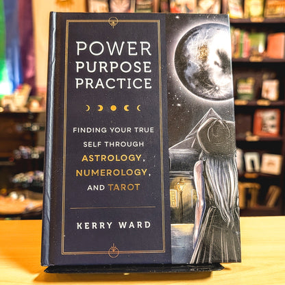 Power, Purpose, Practice: Finding Your True Self Through Astrology, Numerology, and Tarot