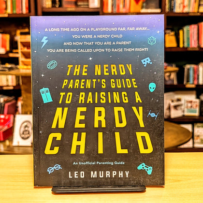 The Nerdy Parent's Guide to Raising a Nerdy Child