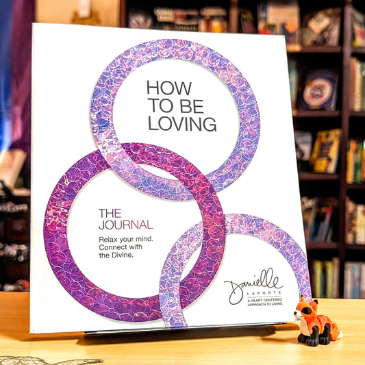 How to Be Loving: The Journal: Relax Your Mind. Connect with the Divine.