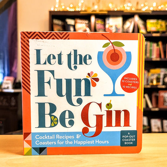 Let the Fun Be Gin: Cocktails and Coasters for the Happiest Hours