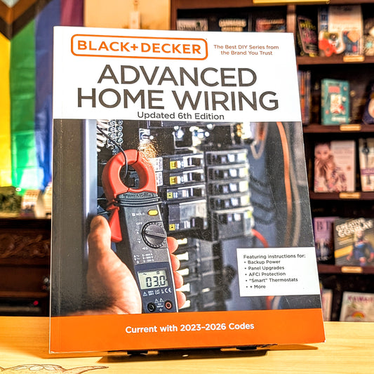 Black and Decker Advanced Home Wiring Updated 6th Edition: Current with 2023-2026 Codes - Featuring Instructions For: Backup Power, Panel Upgrades, Af