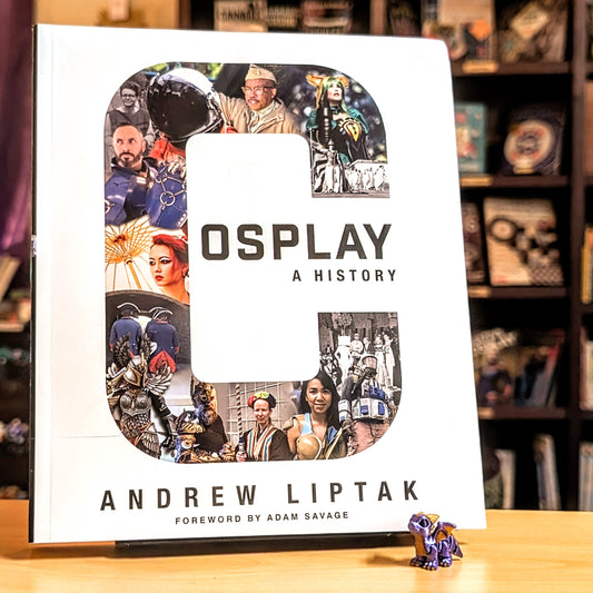 Cosplay: A History: The Builders, Fans, and Makers Who Bring Your Favorite Stories to Life