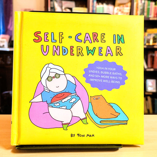 Self-Care in Underwear: Yoga in Your Undies, Bubble Baths, and 50+ More Ways to Improve Well-Being