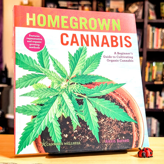 Homegrown Cannabis: A Beginner's Guide to Cultivating Organic Cannabis (Volume 3) (Cannabis Wellness)