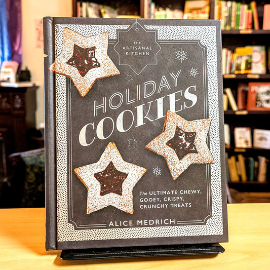 Artisanal Kitchen: Holiday Cookies: The Ultimate Chewy, Gooey, Crispy, Crunchy Treats