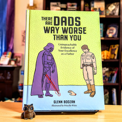 There Are Dads Way Worse Than You: Unimpeachable Evidence of Your Excellence as a Father