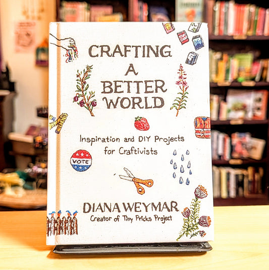 Crafting a Better World: Inspiration and DIY Projects for Craftivists
