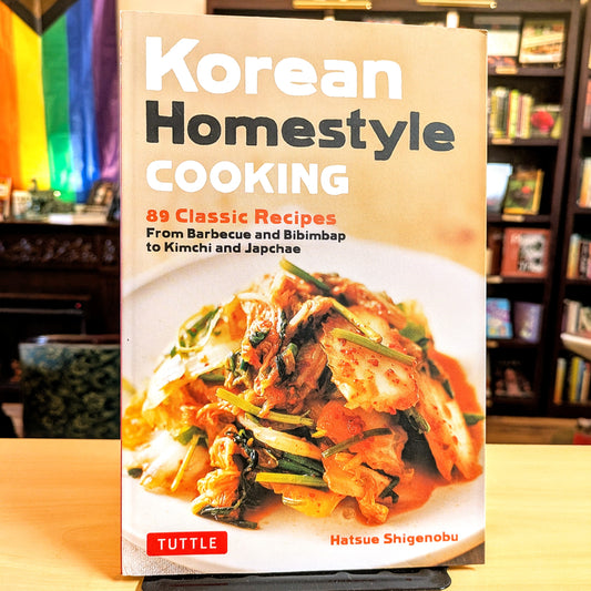 Korean Homestyle Cooking: 89 Classic Recipes - From Barbecue and Bibimbap to Kimchi and Japchae