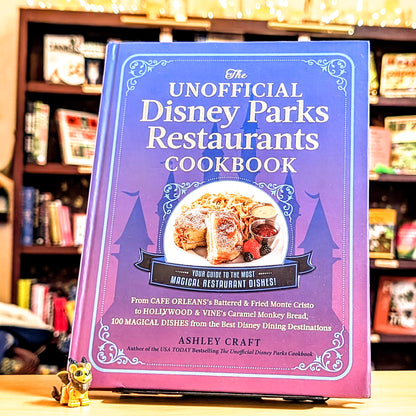 The Unofficial Disney Parks Restaurants Cookbook: From Cafe Orleans's Battered  & Fried Monte Cristo to Hollywood  & Vine's Caramel Monkey Bread, 100 Magica