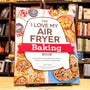 The "I Love My Air Fryer" Baking Book