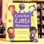 Crochet Little Heroes: 20 Amigurumi Dolls to Make and Inspire