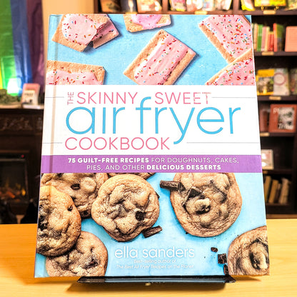 Skinny Sweet Air Fryer Cookbook: 75 Guilt-Free Recipes for Doughnuts, Cakes, Pies, and Other Delicious Desserts