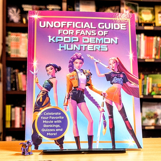 K-Pop Demon Hunters - The Ultimate Unofficial Guide: Experience the Movie, the Music and the Magic!