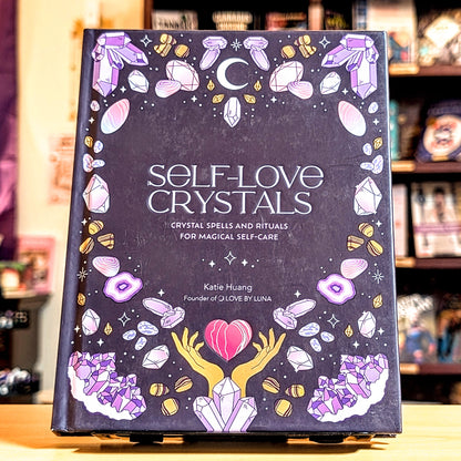 Self-Love Crystals: Crystal Spells and Rituals for Magical Self-Care