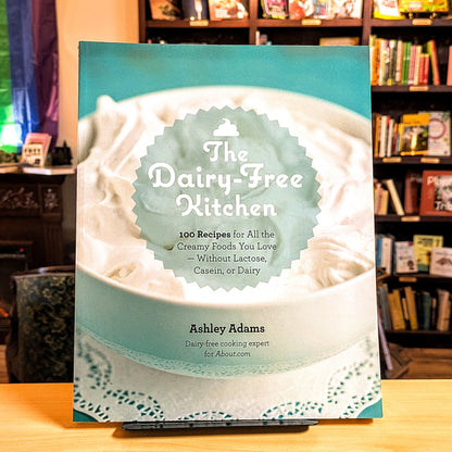 Dairy-Free Kitchen: 100 Recipes for All the Creamy Foods You Love--Without Lactose, Casein, or Dairy