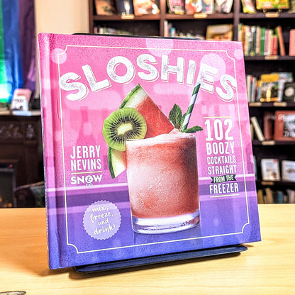 Sloshies: 102 Boozy Cocktails Straight from the Freezer