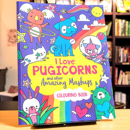 I Love Pugicorns and Other Amazing Mashups: A Colouring Book